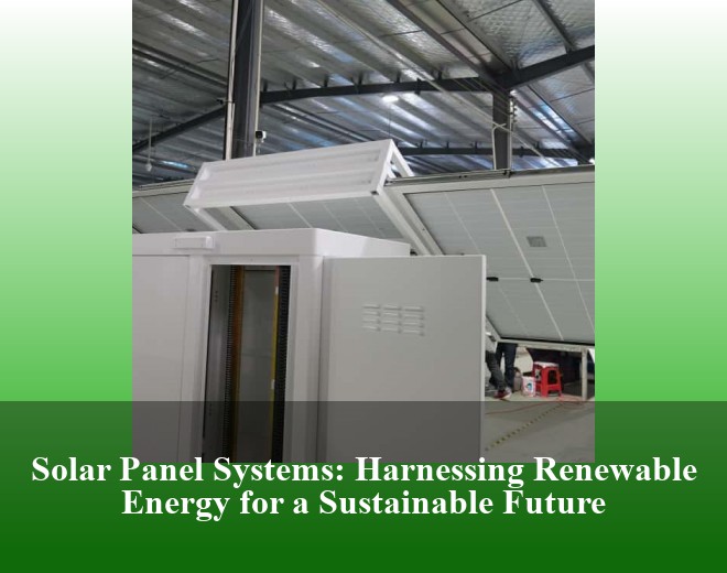 Solar Panel Systems: Harnessing Renewable Energy for a Sustainable Future
